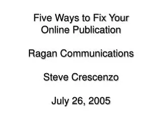 Five Ways to Fix Your Online Publication Ragan Communications Steve Crescenzo July 26, 2005