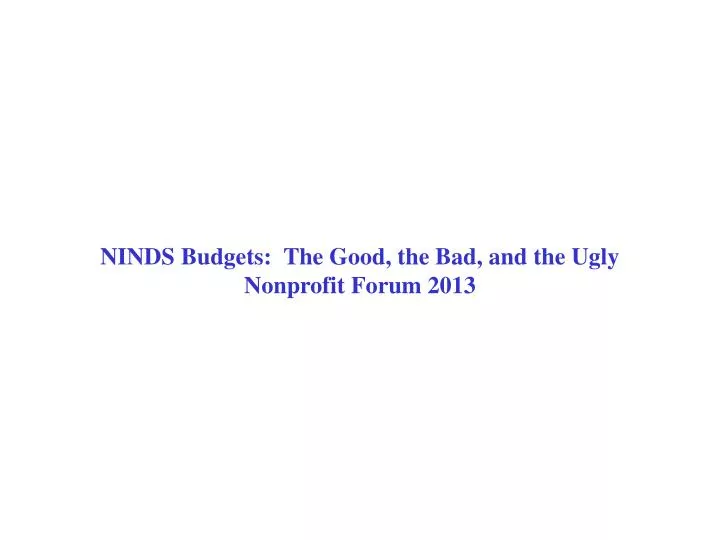 ninds budgets the good the bad and the ugly nonprofit forum 2013