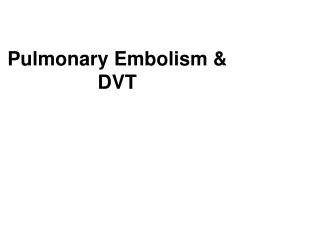 Pulmonary Embolism &amp; DVT
