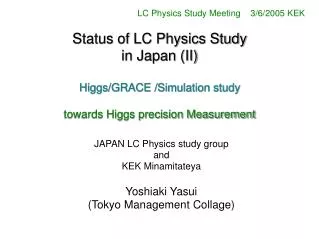 JAPAN LC Physics study group and KEK Minamitateya Yoshiaki Yasui (Tokyo Management Collage)