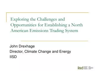 John Drexhage Director, Climate Change and Energy IISD
