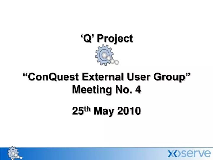 q project conquest external user group meeting no 4 25 th may 2010