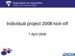 Kick-Off Meeting for Individual Project: Agenda and Expectations (April 7, 2008) - slide 1