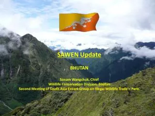 SAWEN Update BHUTAN Sonam Wangchuk, Chief Wildlife Conservation Division, Bhutan