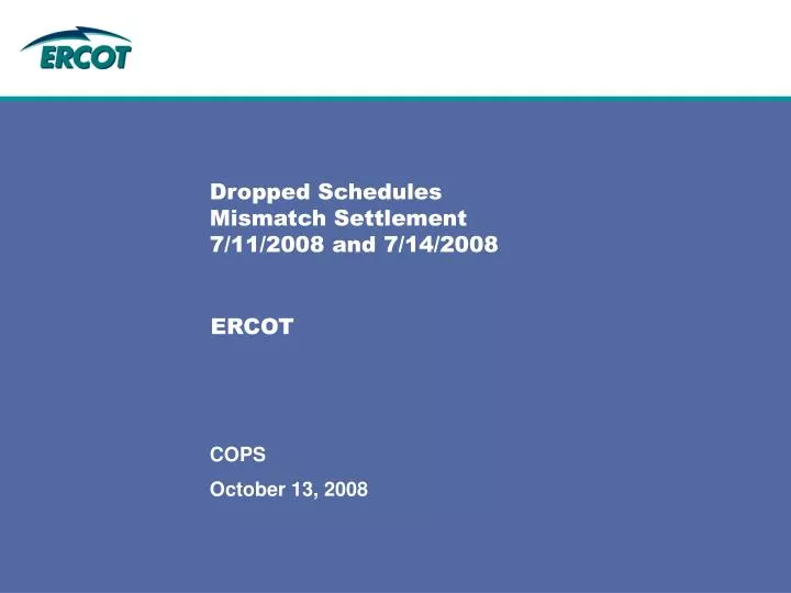 dropped schedules mismatch settlement 7 11 2008 and 7 14 2008