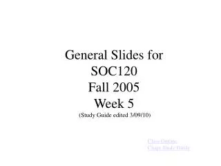 General Slides for SOC120 Fall 2005 Week 5 (Study Guide edited 3/09/10)