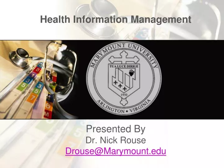 health information management presented by dr nick rouse drouse@marymount edu