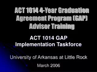 ACT 1014 GAP Implementation Taskforce University of Arkansas at Little Rock March 2006