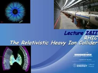 Lecture I&amp;II RHIC The Relativistic Heavy Ion Collider