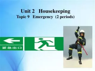 Unit 2 Housekeeping Topic 9 Emergency (2 periods)