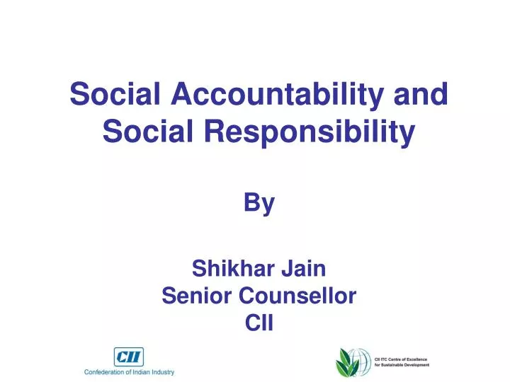 social accountability and social responsibility by shikhar jain senior counsellor cii