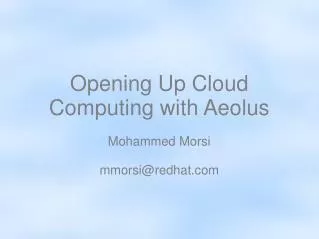 Opening Up Cloud Computing with Aeolus Mohammed Morsi mmorsi@redhat