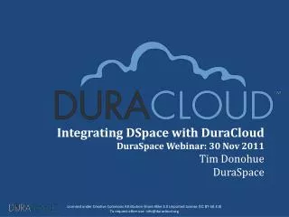 Integrating DSpace with DuraCloud DuraSpace Webinar: 30 Nov 2011 Tim Donohue DuraSpace