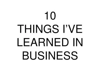 10 things i ve learned in business