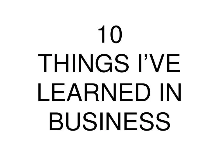 10 things i ve learned in business