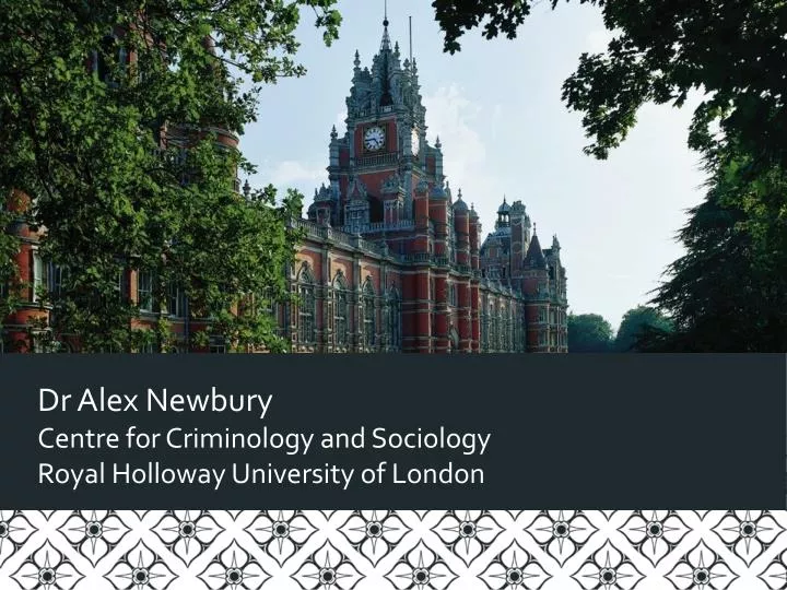 dr alex newbury centre for criminology and sociology royal holloway university of london