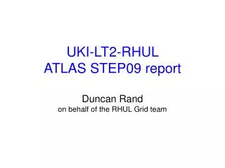 UKI-LT2-RHUL ATLAS STEP09 report Duncan Rand on behalf of the RHUL Grid team