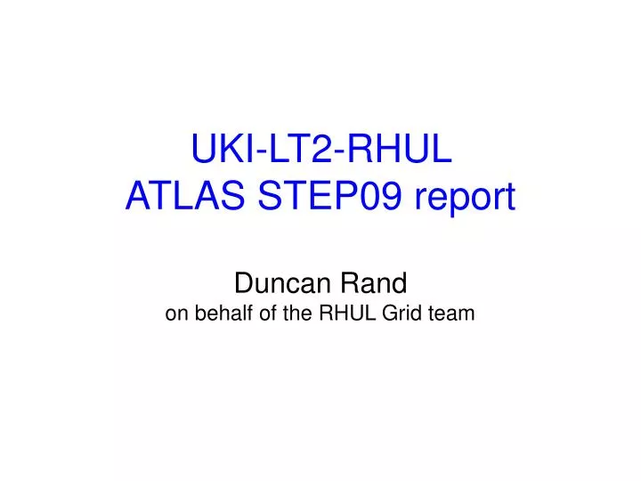 uki lt2 rhul atlas step09 report duncan rand on behalf of the rhul grid team