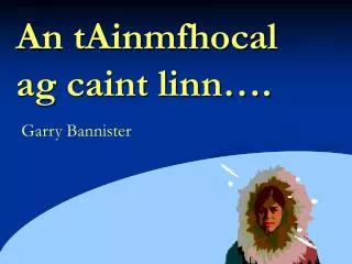 an tainmfhocal ag caint linn