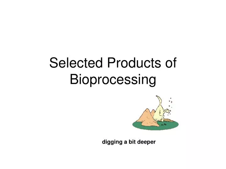 selected products of bioprocessing