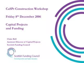 CaSPr Construction Workshop Friday 8 th December 2006 Capital Projects and Funding