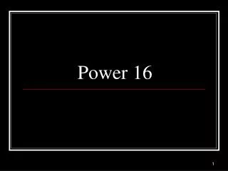 Power 16