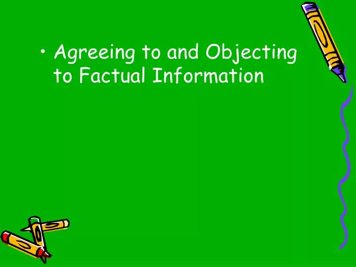 agreeing to and objecting to factual information