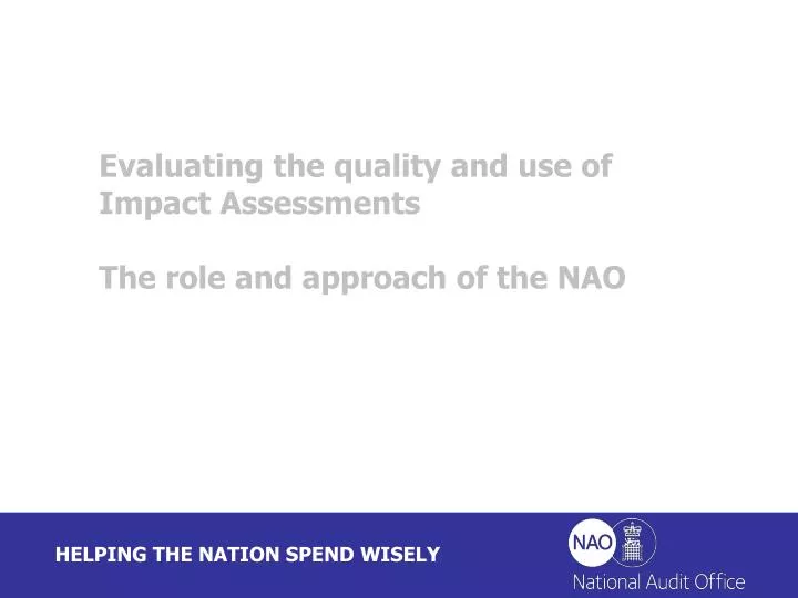 evaluating the quality and use of impact assessments the role and approach of the nao