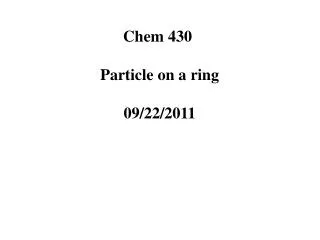 Chem 430 Particle on a ring 09/22/2011