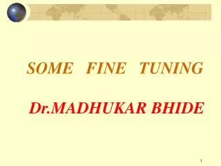 SOME FINE TUNING Dr.MADHUKAR BHIDE