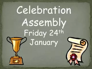 Celebration Assembly Friday 24 th January