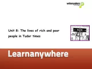 Unit 8: The lives of rich and poor people in Tudor times
