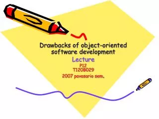 Drawbacks of object-oriented software development Lecture P12 T120B029 200 7 pavasario sem .
