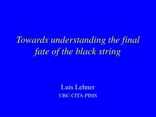 Towards understanding the final fate of the black string