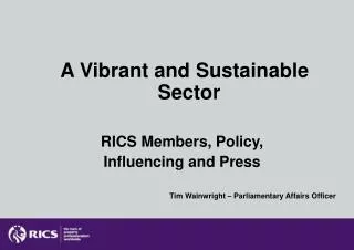 A Vibrant and Sustainable Sector RICS Members, Policy, Influencing and Press