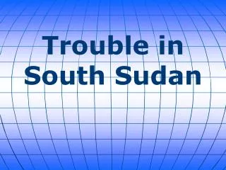 Trouble in South Sudan