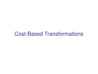 Cost-Based Transformations