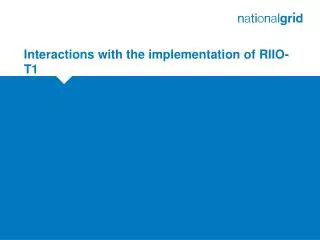 Interactions with the implementation of RIIO-T1