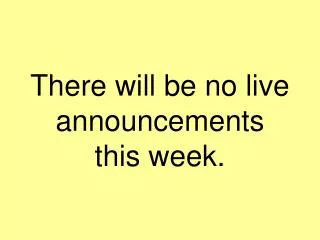 There will be no live announcements this week.
