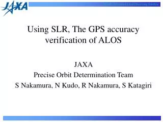 Using SLR, The GPS accuracy verification of ALOS JAXA Precise Orbit Determination Team