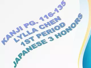 KANJI PG. 116-135 LYLLA CHEN 1ST PERIOD JAPANESE 3 HONORS