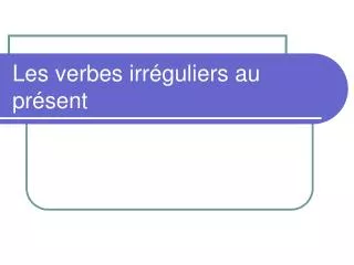 les verbes irr guliers au pr sent