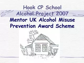 Hook CP School Alcohol Project 2007 Mentor UK Alcohol Misuse Prevention Award Scheme