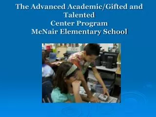 The Advanced Academic/Gifted and Talented Center Program McNair Elementary School