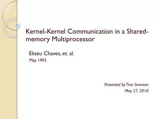 Kernel-Kernel Communication in a Shared-memory Multiprocessor Eliseu Chaves, et. al. May 1993