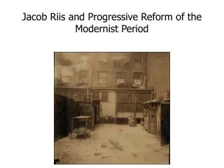 Jacob Riis and Progressive Reform of the Modernist Period