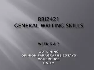 BBI2421 GENERAL WRITING SKILLS Week 6 &amp; 7 Outlining Opinion Paragraphs/Essays Coherence Unity
