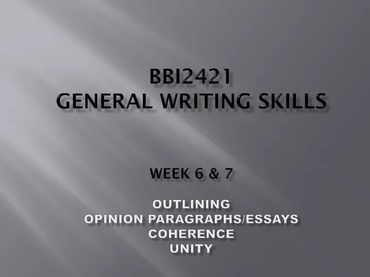bbi2421 general writing skills week 6 7 outlining opinion paragraphs essays coherence unity