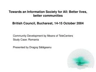 Community Development by Means of TeleCenters Study Case: Romania Presented by Drago? S?l?geanu