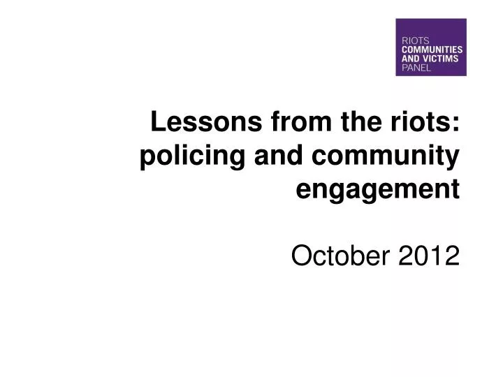 lessons from the riots policing and community engagement october 2012